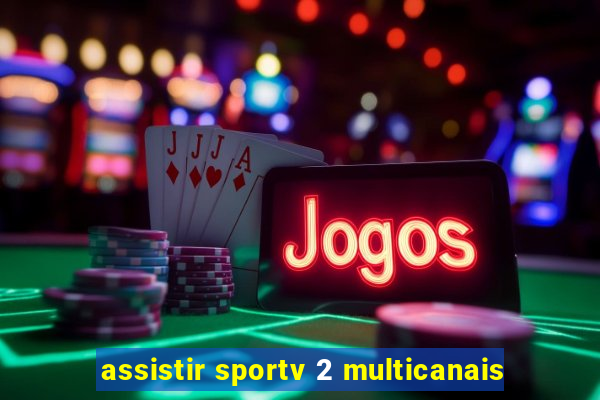 assistir sportv 2 multicanais